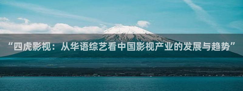 丝瓜视：“四虎影视：从华语综艺看中国影视产业的发展与趋势”